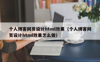 个人博客网页设计html效果（个人博客网页设计html效果怎么做）