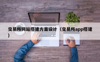 交易所网站搭建方案设计（交易所app搭建）