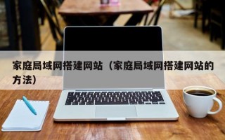 家庭局域网搭建网站（家庭局域网搭建网站的方法）