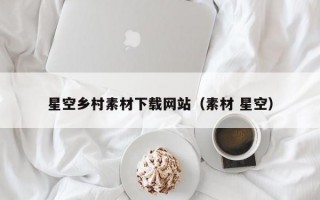 星空乡村素材下载网站（素材 星空）